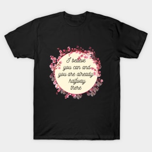 I believe you can and you are already halfway there T-Shirt